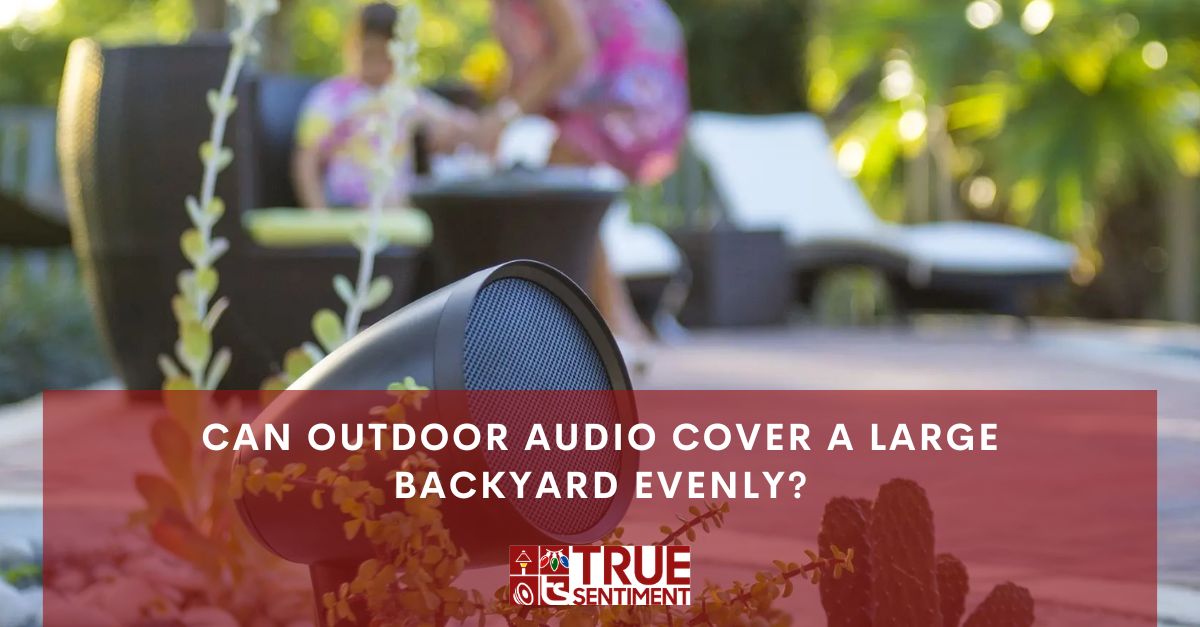 can outdoor audio cover a large backyard evenly